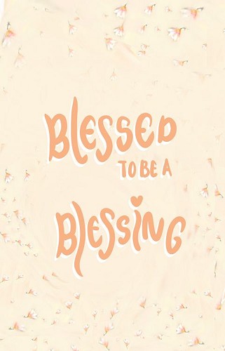 Blessed to be a blessing