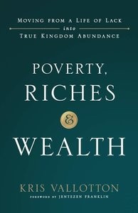 Poverty, Riches and Wealth – Moving from a Life of Lack into True Kingdom Abundance