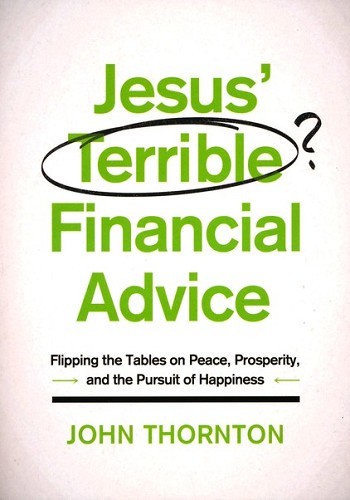Jesus’ Terrible Financial Advice: Flipping the Tables on Peace, Prosperity, and the Pursuit of Happiness