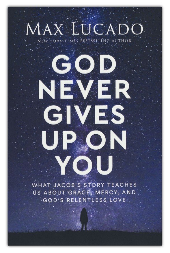 God Never Gives Up on You: What Jacob’s Story Teaches Us about Grace, Mercy, and God’s Relentless Love