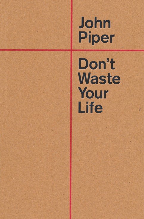 Don’t Waste Your Life