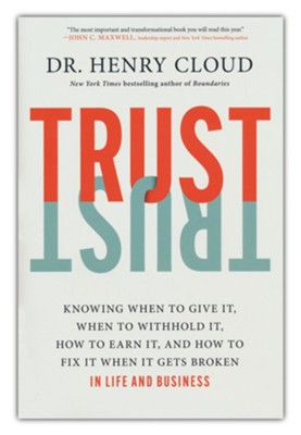 Trust: Knowing When to Give It, When to Withhold It, How to Earn It, and How to Fix It When It Gets Broken