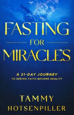 Fasting for Miracles: A 21-Day Journey to Seeing Faith Become Reality